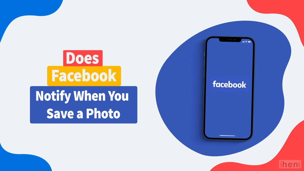 Does Facebook Notify When You Save a Photo? iHeni